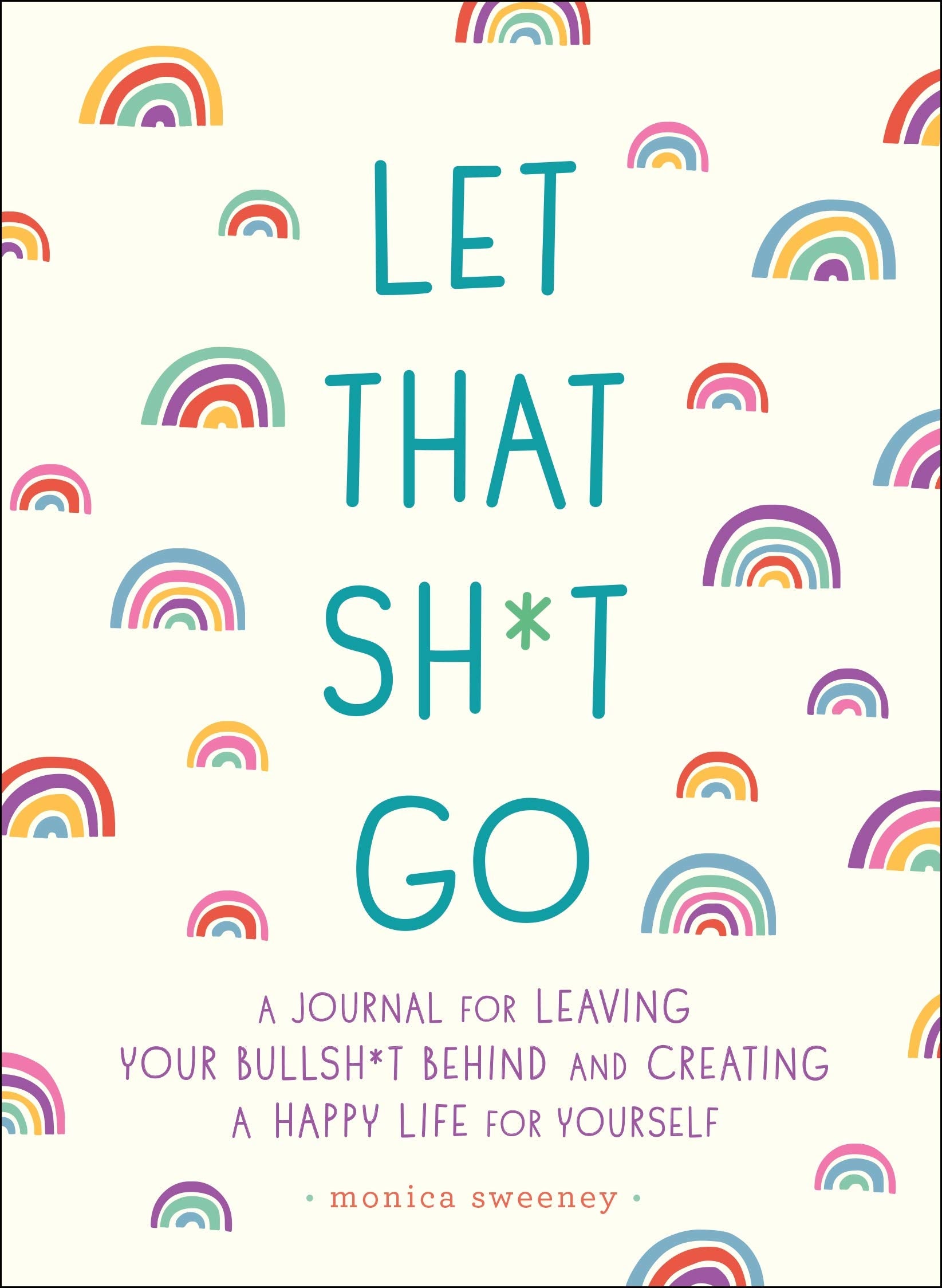 Let That Sh*t Go: A Journal for Leaving Your Bullsh*t Behind and Creating a Happy Life cover