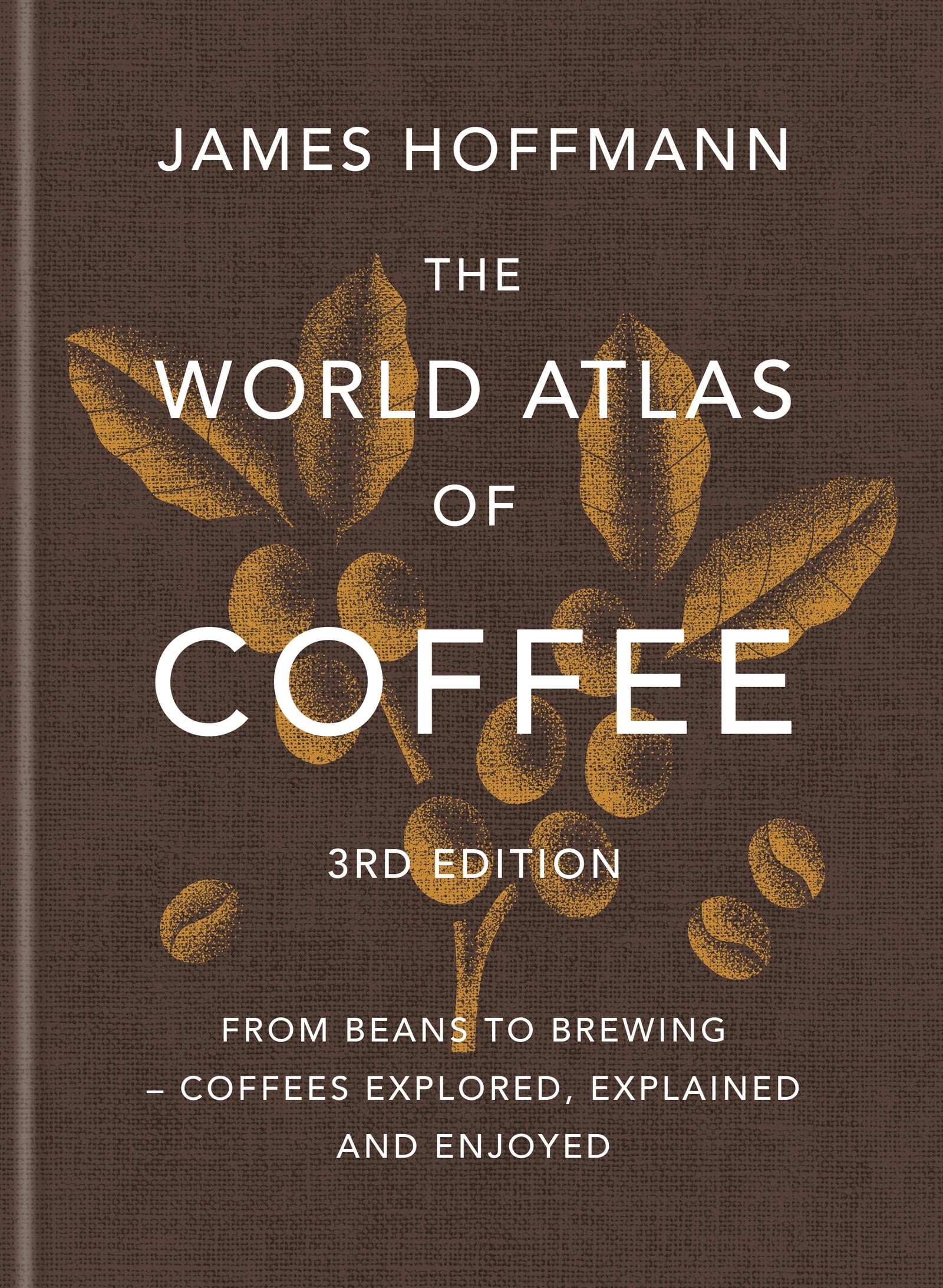 The World Atlas of Coffee 3rd edition: From beans to brewing – coffees explored, explained and enjoyed cover