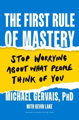 The First Rule of Mastery: Stop Worrying About What People Think of You