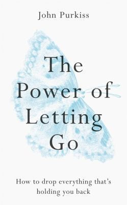 The Power of Letting Go: How to Drop Everything That’s Holding You Back