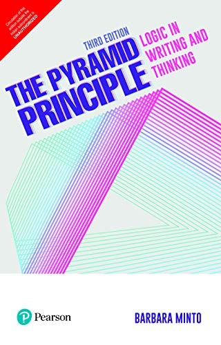 The Pyramid Principle: Logic in Writing and Thinking