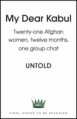 My Dear Kabul: Twenty-one Afghan Women, Twelve Months, One Group Chat
