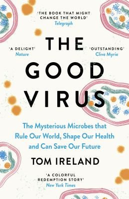 The Good Virus: the Mysterious Microbes That Rule Our World, Shape Our Health and Can Save Our Futur