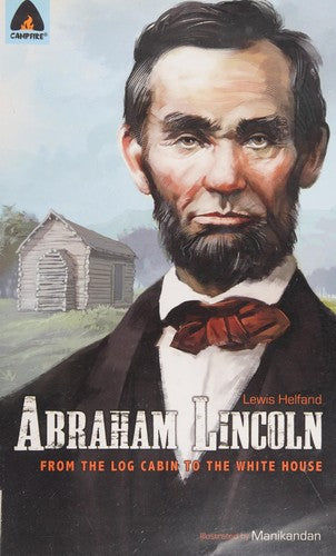 Abraham Lincoln : From the Log Cabin to the White House