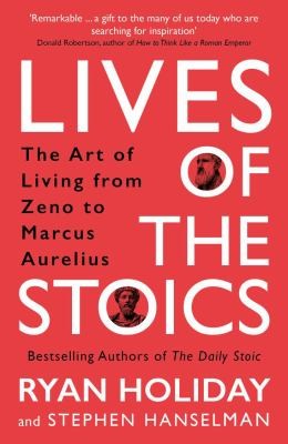Lives of the Stoics: the Art of Living From Zeno to Marcus Aurelius