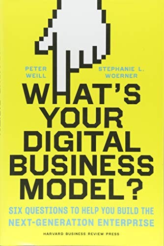 Whats Your Digital Business Model? : Six Questions to Help You Build the Next-generation Enterprise